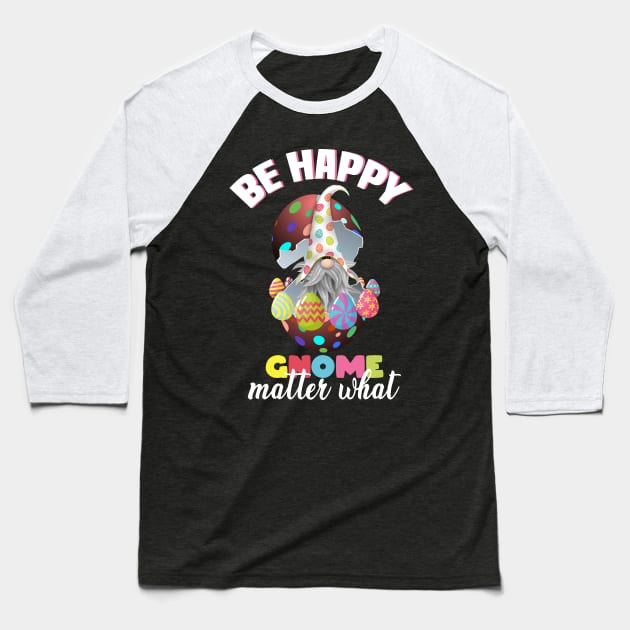 be happy gnome matter what, easter gnome, easter eggs, happy easter gnome Baseball T-Shirt by Mr_tee